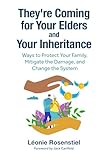They’re Coming for Your Elders and Your Inheritance: Ways to Protect Your Family, Mitigate the Damage, and Change the System
