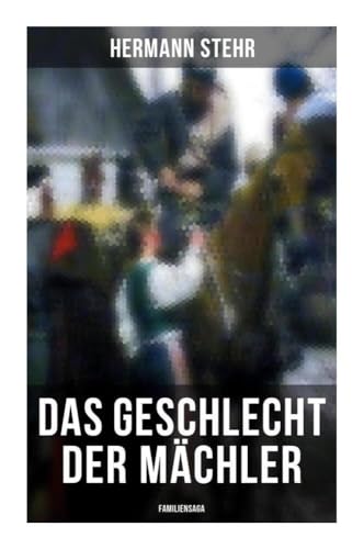 Das Geschlecht der Mächler (Familiensaga): Familiensaga: Lebensschicksal einer schlesischen Handwerkerfamilie (Droben Gnade drunten Recht)