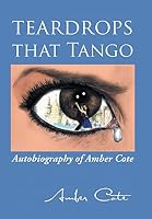 Teardrops That Tango: Autobiography of Amber Cote 1504900057 Book Cover