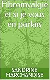 Fibromyalgie et si je vous en parlais (French Edition)