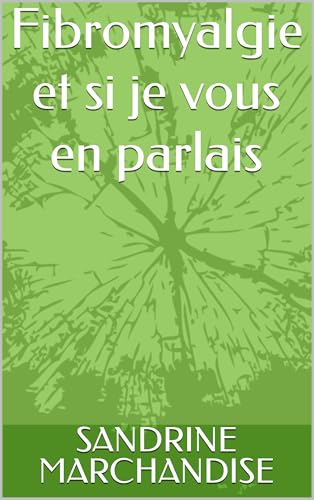 Fibromyalgie et si je vous en parlais (French Edition)