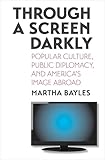 Through a Screen Darkly: Popular Culture, Public Diplomacy, and America's Image Abroad (1)