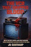 The VCR That Dripped Blood: 50 of the Best, Worst, and Most Bizarre (Non-Franchise) Slasher Films of the 1980s