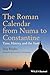 The Roman Calendar from Numa to Constantine: Time, History, and the Fasti