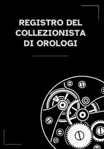 Registro del collezionista di orologi: Log book per annotare dati tecnici, note e provenienza – Diario e schede per catalogare orologi meccanici, automatici e al quarzo