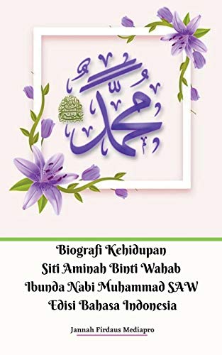 Biografi Kehidupan Siti Aminah Binti Wahab Ibunda Nabi Muhammad SAW Edisi Bahasa Indonesia (Indonesian Edition)