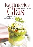 Raffiniertes im Glas: 40 Vorspeisen & Desserts