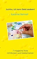 Juchhu, ich kann Geld zaubern: 7 magische Tricks mit Münzen und Geldscheinen 3734738938 Book Cover