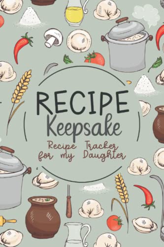 Recipe Keepsake: Recipe Organizer Book for Storing All Your Favorite Recipes - Cooking Journal to Record Your Tastiest Recipes - Recipe Tracker for My Daughter - Recipe Ingredients Cover Design