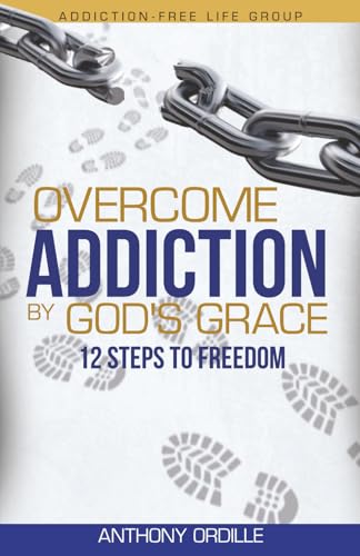 Overcome Addiction by God's Grace: 12-Steps to Freedom