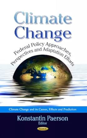 CLIMATE CHANGE FEDERAL POLICY: Federal Policy Approaches, Perspectives & Adaptation Efforts (Climate Change and Its Causes, Effects and Prediction) book cover