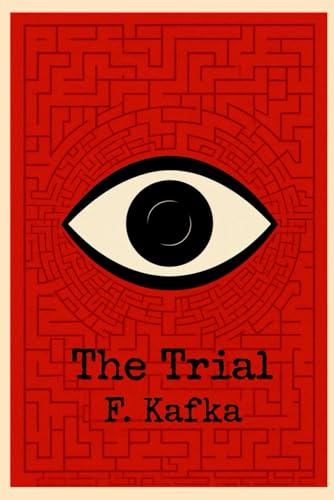 The Trial: The Original 1925 Unabridged and Complete Edition (Franz Kafka Classics): Classic Illustrated Edition