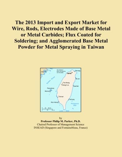 The 2013 Import and Export Market for Wire, Rods, Electrodes Made of Base Metal or Metal Carbides; Flux Coated for Soldering; and Agglomerated Base Metal Powder for Metal Spraying in Taiwan