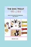 The Dog Treat Maker's Cookbook: Easy and Creative Recipes for Homemade Dog Treats.