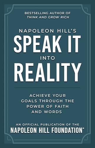Napoleon Hill's Speak It Into Reality: Achieve Your Goals Through the Power of Faith and Words...