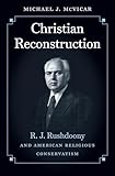 Christian Reconstruction: R. J. Rushdoony and American Religious Conservatism