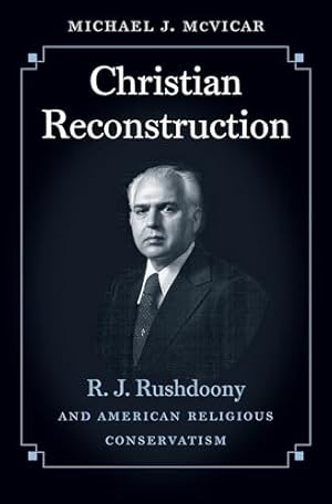 Christian Reconstruction: R. J. Rushdoony and American Religious Conservatism