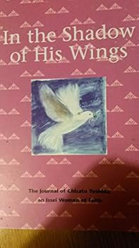 Paperback In the Shadow of His Wings (The Journal of Chisato Yoshida, an Issei Woman of Faith) Book