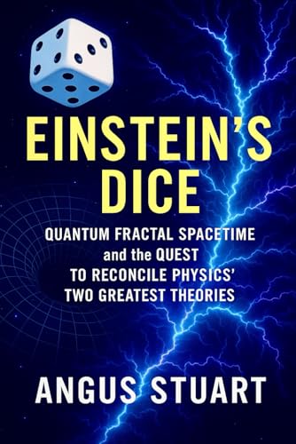 Einstein’s Dice: Fractal Spacetime and the Quest to Reconcile Physics’ Two Greatest Theories