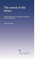 The sword of the Union: Federal objectives and strategies during the American Civil War B002ZVPCEG Book Cover