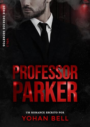 Professor Parker (Desejos Secretos Livro 1) - Bell, Yohan