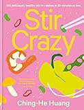 Stir Crazy: 100 Deliciously Healthy Stir Fry Dishes in 30 Minutes or Less (Ching He Huang)