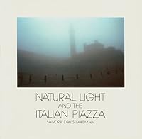NATURAL LIGHT AND THE ITALIAN PIAZZA: SIENA, AS A CASE STUDY [ SIGNED by the author/photographer Sandra Davis Lakeman ] B003TOXXY4 Book Cover