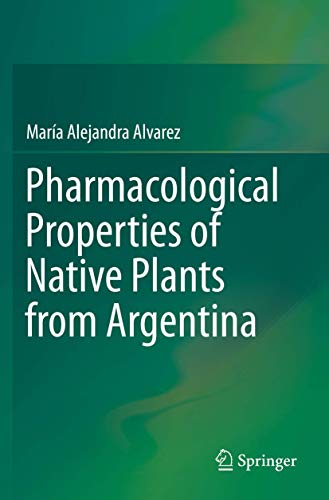 Pharmacological Properties of Native Plants from Argentina (Medicinal and Aromatic Plants of the World) Pharmacological Properties of Native Plants from Argentina (Medicinal and Aromatic Plants of the World)