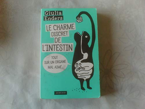 LE CHARME DISCRET DE L'INTESTIN / Le charme discret de l'intestin, Le cerveau d'en bas, La planète microbienne, Dans le rôle du méchant les mauvaises bactéries ...