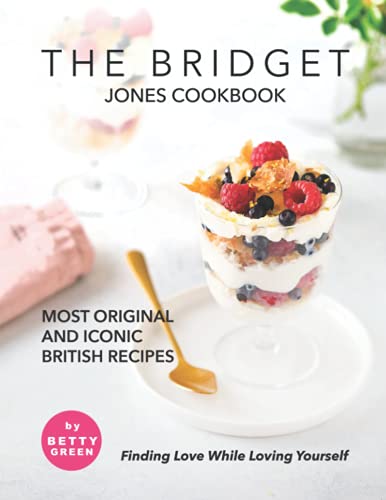 The Bridget Jones Cookbook: Most Original and Iconic British Recipes - Finding Love While Loving Yourself The Bridget Jones Cookbook: Most Original and Iconic British Recipes - Finding Love While Loving Yourself