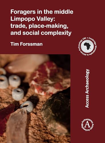 Foragers in the middle Limpopo Valley: Trade, Place-making, and Social Complexity (Cambridge Monographs in African Archaeology)