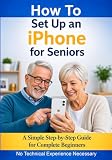 How to Set Up an iPhone for Seniors: A Simple Step-by-Step Guide for Complete Beginners (Simple Tech for Seniors)