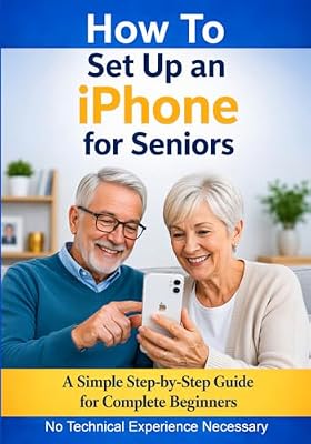 How to Set Up an iPhone for Seniors: A Simple Step-by-Step Guide for Complete Beginners (Simple Tech for Seniors)