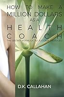 How to Make a Million Dollars as a Health Coach: The Secret Formula to Success Revealed! 1519176236 Book Cover