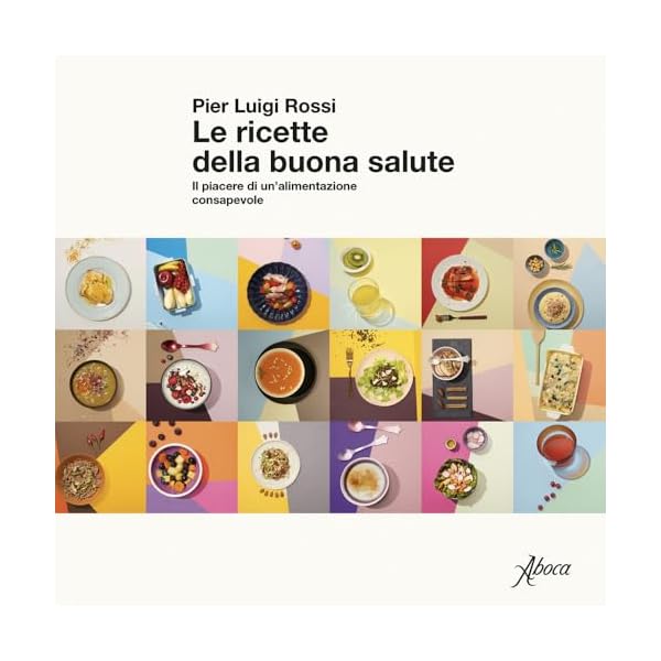 Le ricette della buona salute. Il piacere di un'alimentazione consapevole
