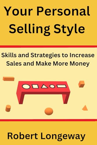 Your Personal Selling Style: Skills and Strategies to Increase Sales and Make More Money