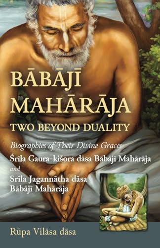 Bābājī Mahārāja: Two Beyond Duality: Biographies of Their Divine Graces Śrīla Gaura-kiśora dāsa Bābājī Mahārāja and Śrīla Jagannātha dāsa Bābājī Mahārāja (Stories of Vaishnava Acharyas)