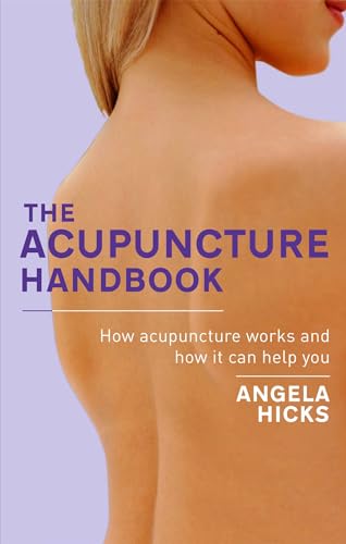 The Acupuncture Handbook: How Acupuncture Works and How It Can Help You: Hicks, Angela