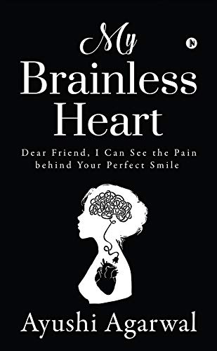 Pain Behind Smile Images My Brainless Heart : Dear Friend, I Can See The Pain Behind Your Perfect  Smile Ebook : Ayushi Agarwal: Amazon.in: Kindle Store