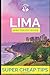 Super Cheap Lima - Travel Guide 2020: How to Enjoy a $1,000 trip to Lima for $130