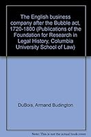 The English business company after the Bubble act, 1720-1800 (Publications of the Foundation for Research in Legal History, Columbia University School of Law) 0374923620 Book Cover