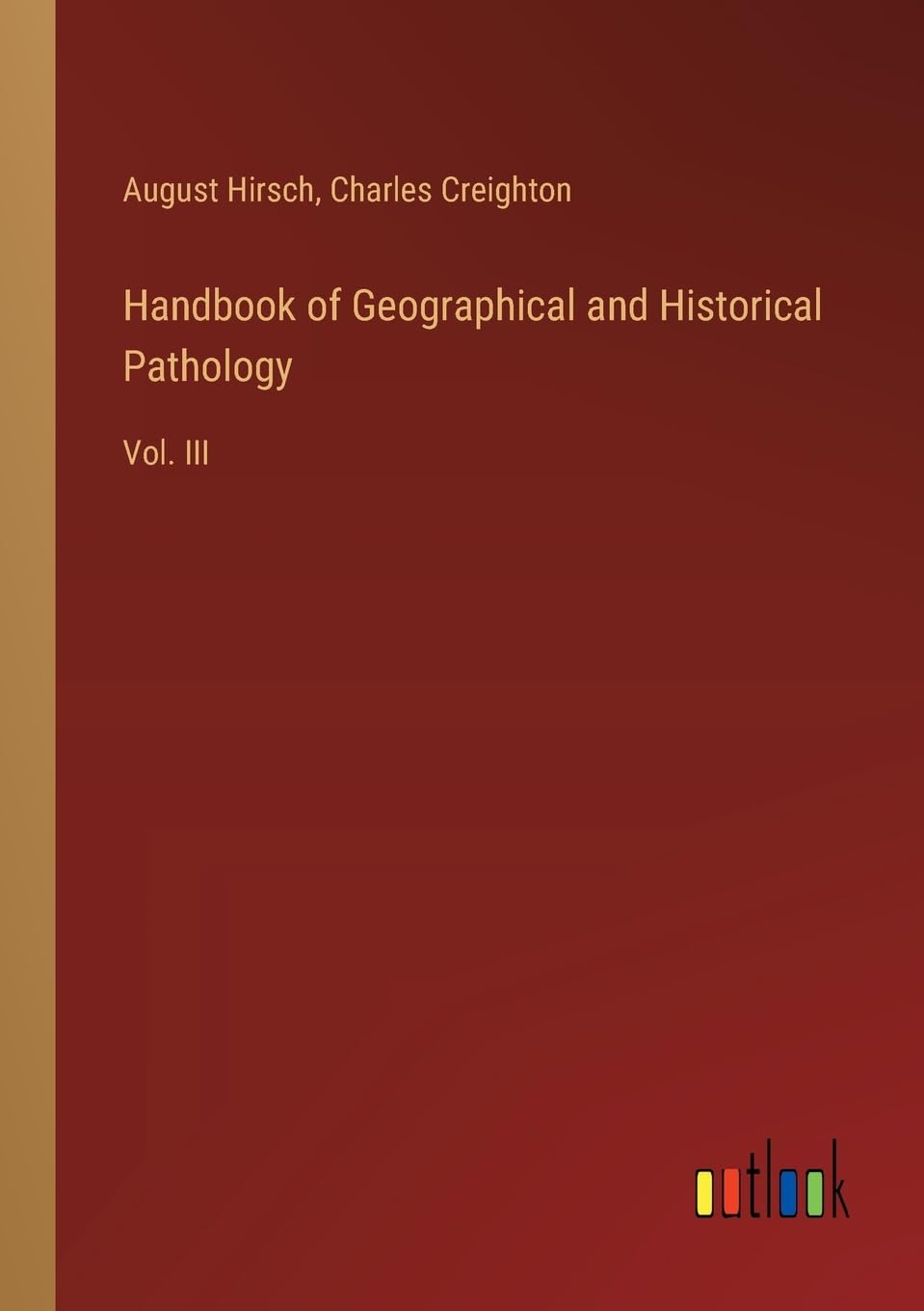Handbook of Geographical and Historical Pathology: Vol. III