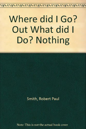Where did I Go? Out What did I Do? Nothing B002Y39OA8 Book Cover