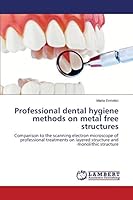 Professional dental hygiene methods on metal free structures 3659484768 Book Cover