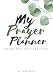 MY PRAYER PLANNER: Praying with focus and intent.