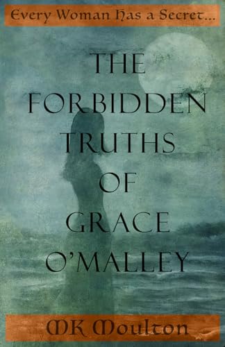 The Forbidden Truths of Grace O’Malley: Dark Lady of the Irish Seas