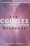 The Couples Communication Handbook: Clear Communication Strategies to Strengthen Your Relationship, Resolve Fights, and Create Lasting Intimacy