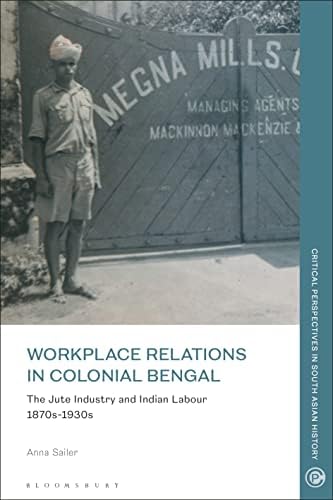 Workplace Relations in Colonial Bengal: The Jute Industry and Indian ...