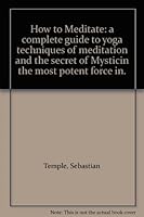 How to Meditate: a complete guide to yoga techniques of meditation and the secret of Mysticin the most potent force in. B00C1TWNTY Book Cover