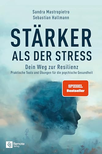 Stärker als der Stress: Dein Weg zur Resilienz - Praktische Tools und Übungen für die psychische Gesundheit